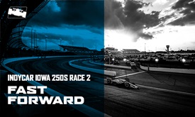 Thumbnail for Fast Forward: Iowa INDYCAR 250s Race 2